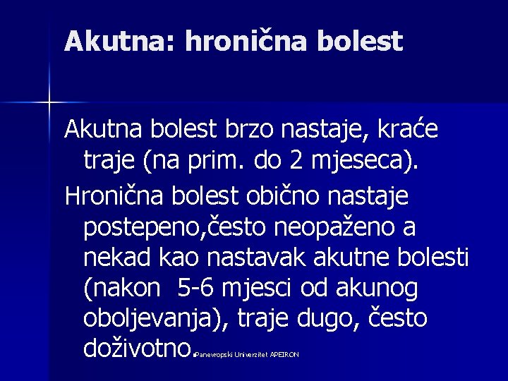 Akutna: hronična bolest Akutna bolest brzo nastaje, kraće traje (na prim. do 2 mjeseca).