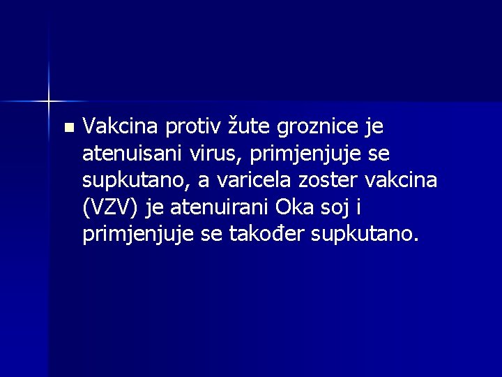 n Vakcina protiv žute groznice je atenuisani virus, primjenjuje se supkutano, a varicela zoster