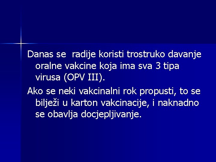 Danas se radije koristi trostruko davanje oralne vakcine koja ima sva 3 tipa virusa