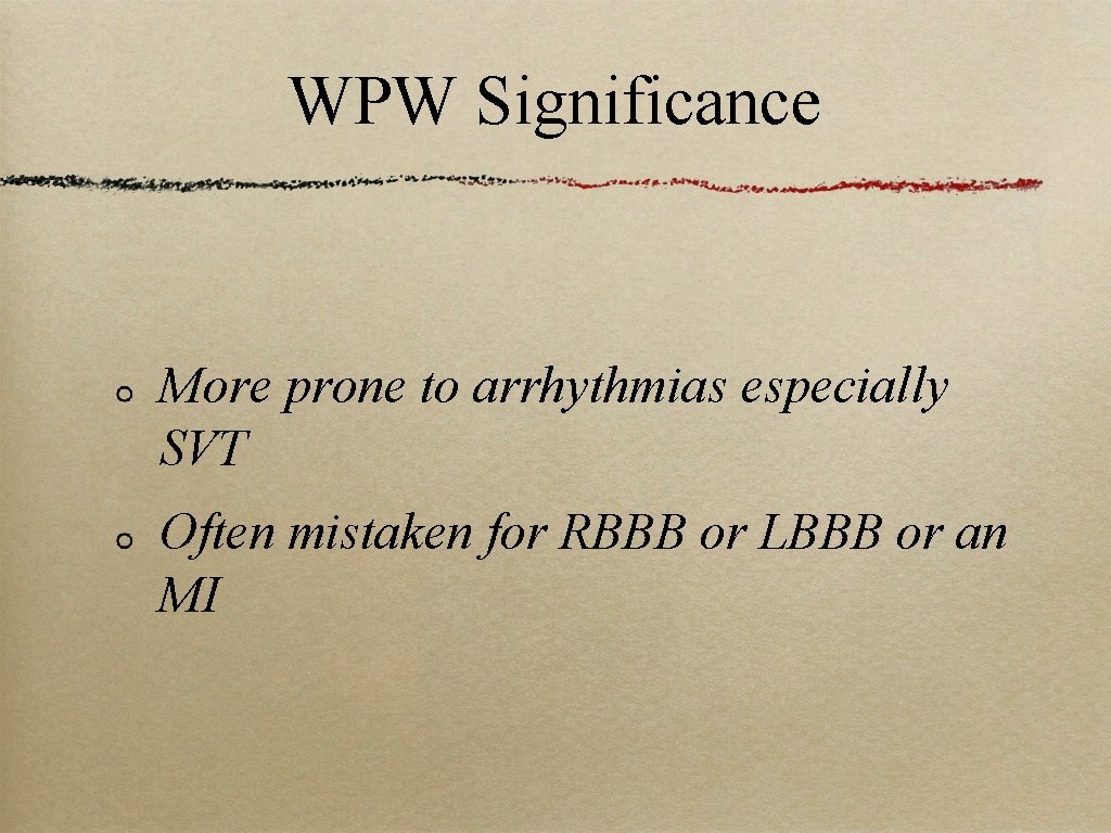 WPW Significance More prone to arrhythmias especially SVT Often mistaken for RBBB or LBBB
