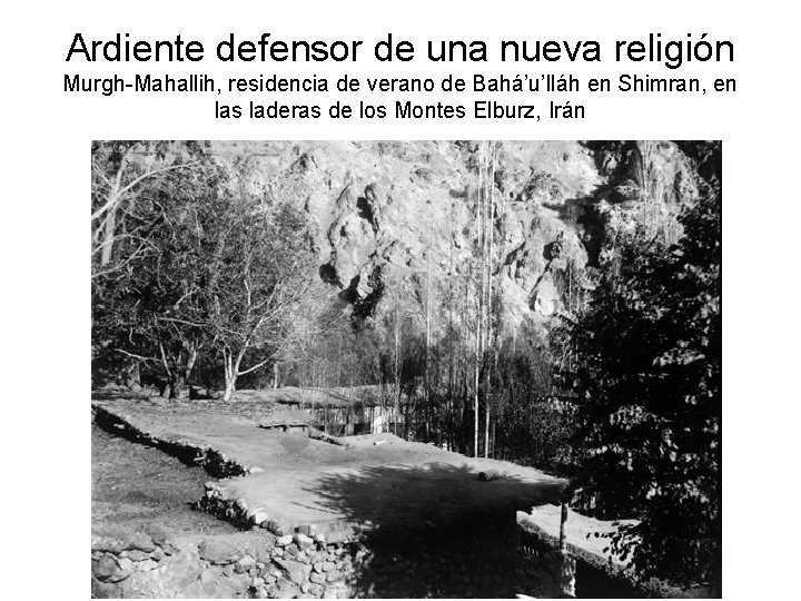 Ardiente defensor de una nueva religión Murgh-Mahallih, residencia de verano de Bahá’u’lláh en Shimran,