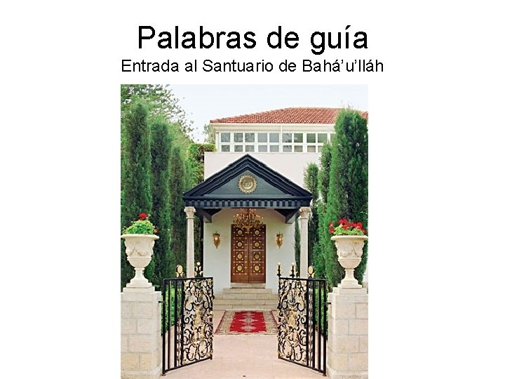 Palabras de guía Entrada al Santuario de Bahá’u’lláh 
