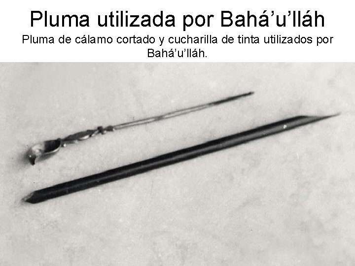 Pluma utilizada por Bahá’u’lláh Pluma de cálamo cortado y cucharilla de tinta utilizados por