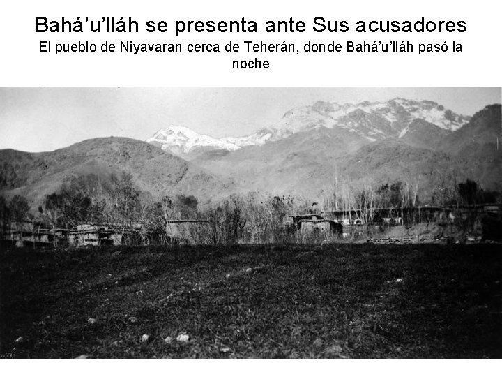 Bahá’u’lláh se presenta ante Sus acusadores El pueblo de Niyavaran cerca de Teherán, donde