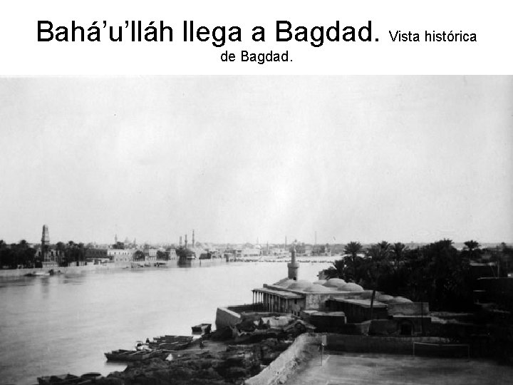 Bahá’u’lláh llega a Bagdad. Vista histórica de Bagdad. 