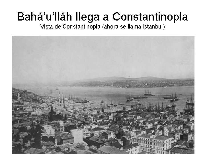 Bahá’u’lláh llega a Constantinopla Vista de Constantinopla (ahora se llama Istanbul) 