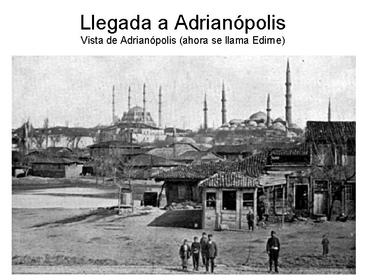 Llegada a Adrianópolis Vista de Adrianópolis (ahora se llama Edirne) 