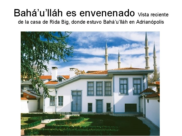 Bahá’u’lláh es envenenado Vista reciente de la casa de Rida Big, donde estuvo Bahá’u’lláh