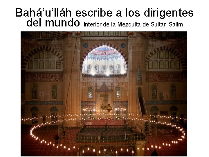 Bahá’u’lláh escribe a los dirigentes del mundo Interior de la Mezquita de Sultán Salim