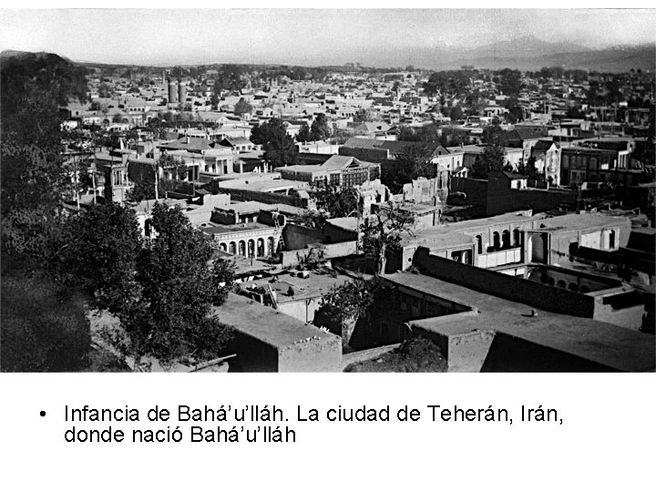  • Infancia de Bahá’u’lláh. La ciudad de Teherán, Irán, donde nació Bahá’u’lláh 