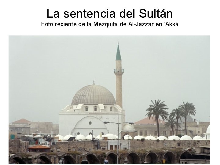 La sentencia del Sultán Foto reciente de la Mezquita de Al-Jazzar en ‘Akká 
