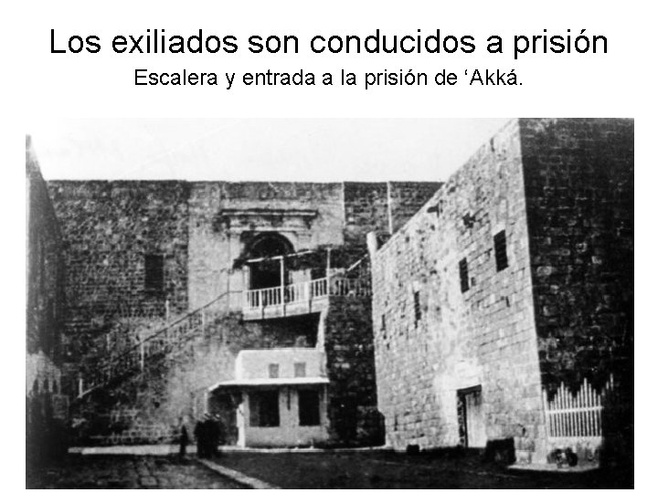 Los exiliados son conducidos a prisión Escalera y entrada a la prisión de ‘Akká.