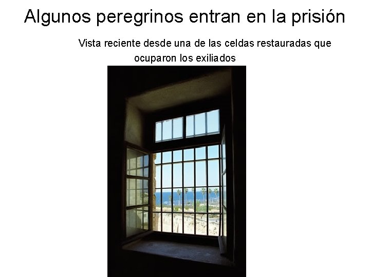 Algunos peregrinos entran en la prisión Vista reciente desde una de las celdas restauradas