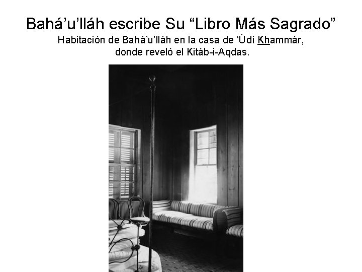 Bahá’u’lláh escribe Su “Libro Más Sagrado” Habitación de Bahá’u’lláh en la casa de ‘Údí