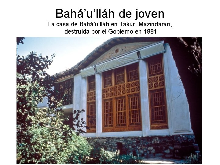 Bahá’u’lláh de joven La casa de Bahá’u’lláh en Takur, Mázindarán, destruida por el Gobierno