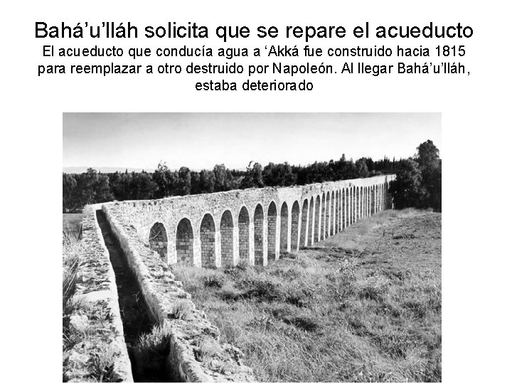 Bahá’u’lláh solicita que se repare el acueducto El acueducto que conducía agua a ‘Akká