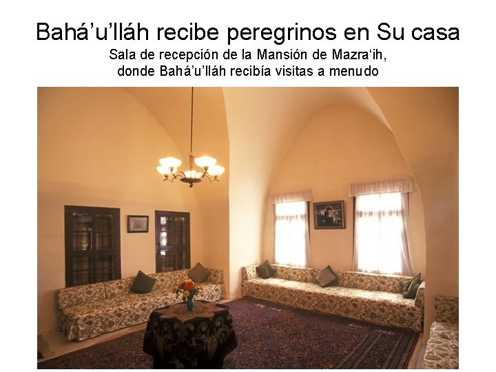 Bahá’u’lláh recibe peregrinos en Su casa Sala de recepción de la Mansión de Mazra‘ih,