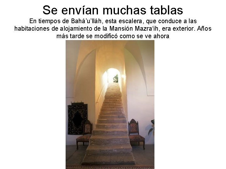Se envían muchas tablas En tiempos de Bahá’u’lláh, esta escalera, que conduce a las