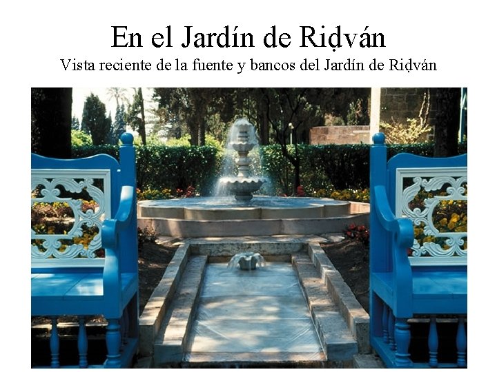 En el Jardín de Riḍván Vista reciente de la fuente y bancos del Jardín