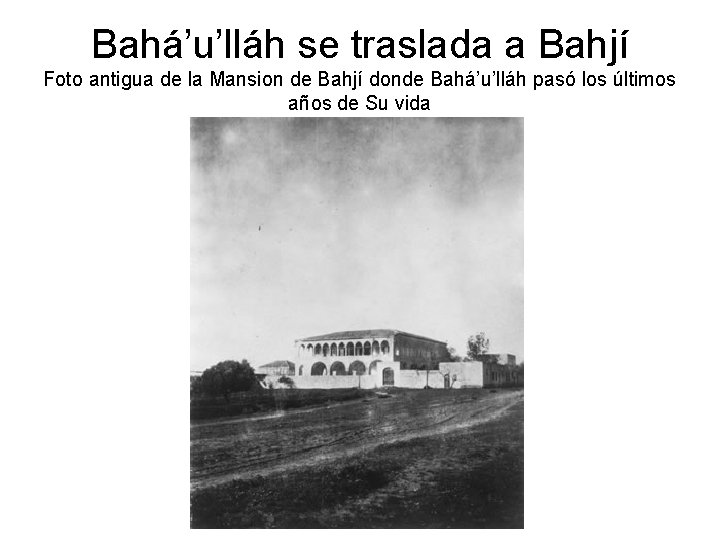 Bahá’u’lláh se traslada a Bahjí Foto antigua de la Mansion de Bahjí donde Bahá’u’lláh