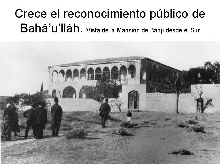 Crece el reconocimiento público de Bahá’u’lláh. Vista de la Mansion de Bahjí desde el