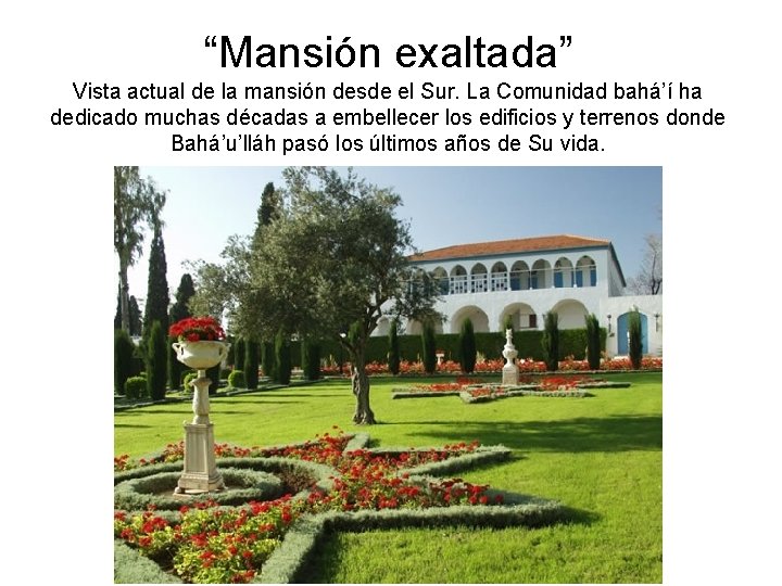 “Mansión exaltada” Vista actual de la mansión desde el Sur. La Comunidad bahá’í ha