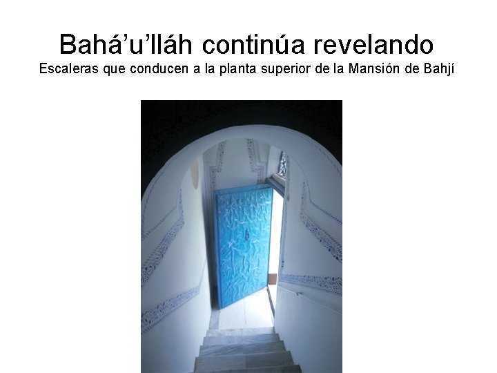 Bahá’u’lláh continúa revelando Escaleras que conducen a la planta superior de la Mansión de