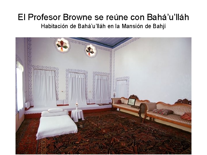 El Profesor Browne se reúne con Bahá’u’lláh Habitación de Bahá’u’lláh en la Mansión de