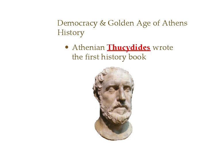 Democracy & Golden Age of Athens History • Athenian Thucydides wrote the first history