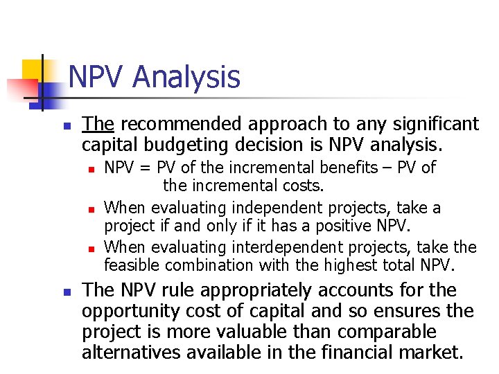 NPV Analysis n The recommended approach to any significant capital budgeting decision is NPV