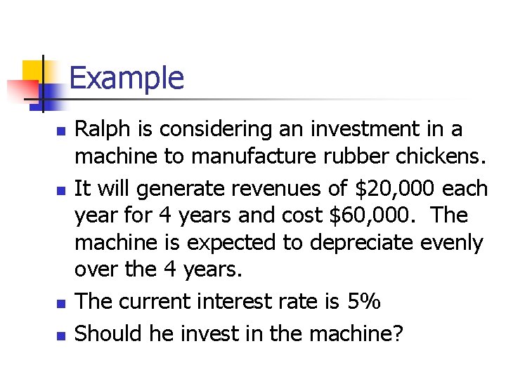 Example n n Ralph is considering an investment in a machine to manufacture rubber