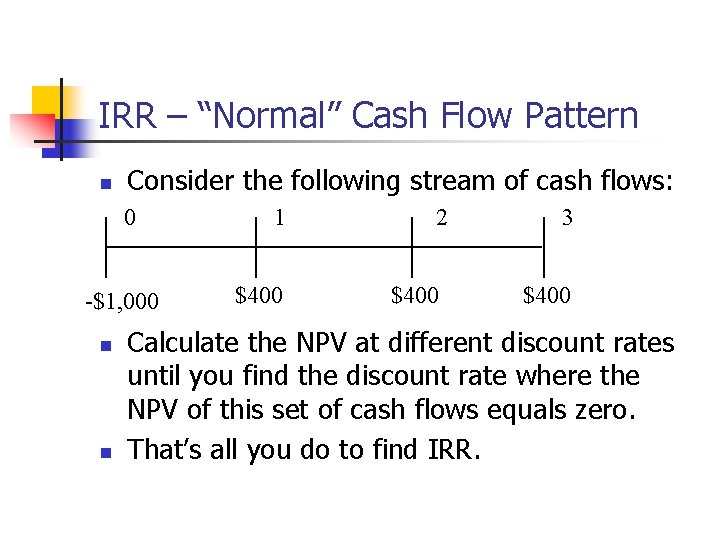 IRR – “Normal” Cash Flow Pattern n Consider the following stream of cash flows: