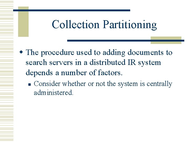 Collection Partitioning w The procedure used to adding documents to search servers in a