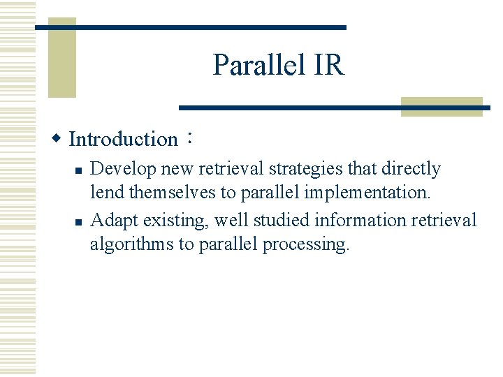 Parallel IR w Introduction: n n Develop new retrieval strategies that directly lend themselves Parallel IR w Introduction: n n Develop new retrieval strategies that directly lend themselves