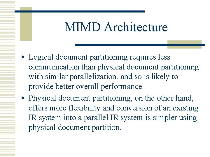 MIMD Architecture w Logical document partitioning requires less communication than physical document partitioning with MIMD Architecture w Logical document partitioning requires less communication than physical document partitioning with
