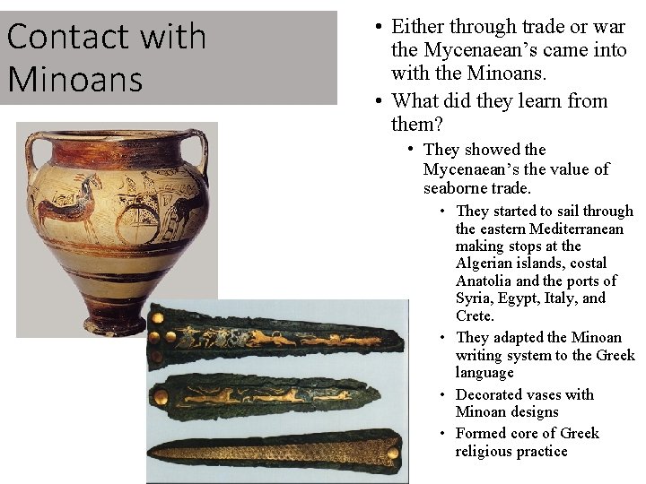 Contact with Minoans • Either through trade or war the Mycenaean’s came into with