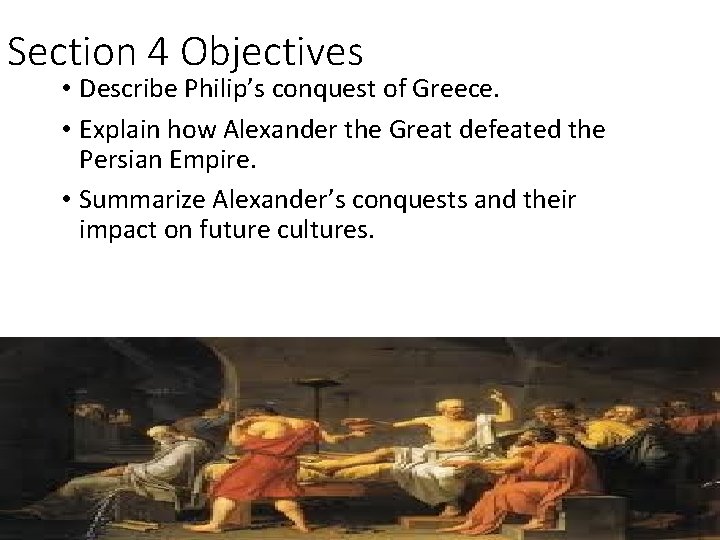 Section 4 Objectives • Describe Philip’s conquest of Greece. • Explain how Alexander the