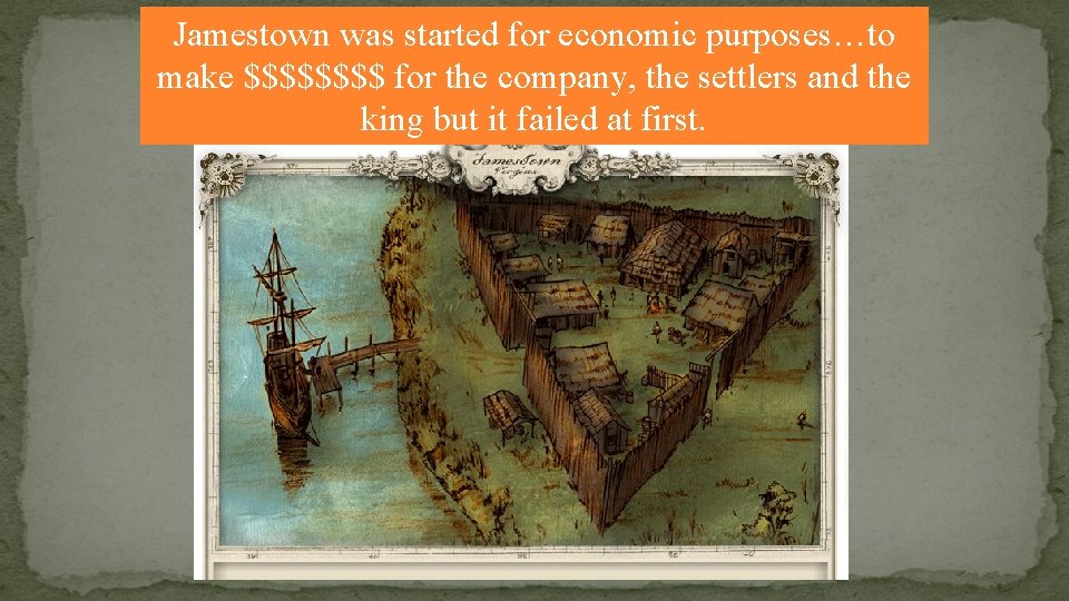 Jamestown was started for economic purposes…to make $$$$ for the company, the settlers and