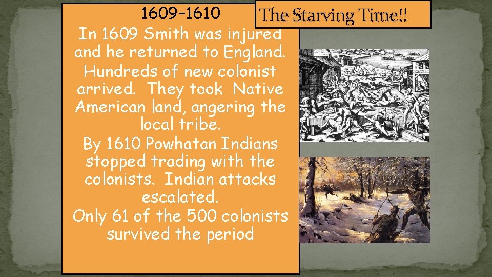 1609– 1610 The Starving Time!! In 1609 Smith was injured and he returned to