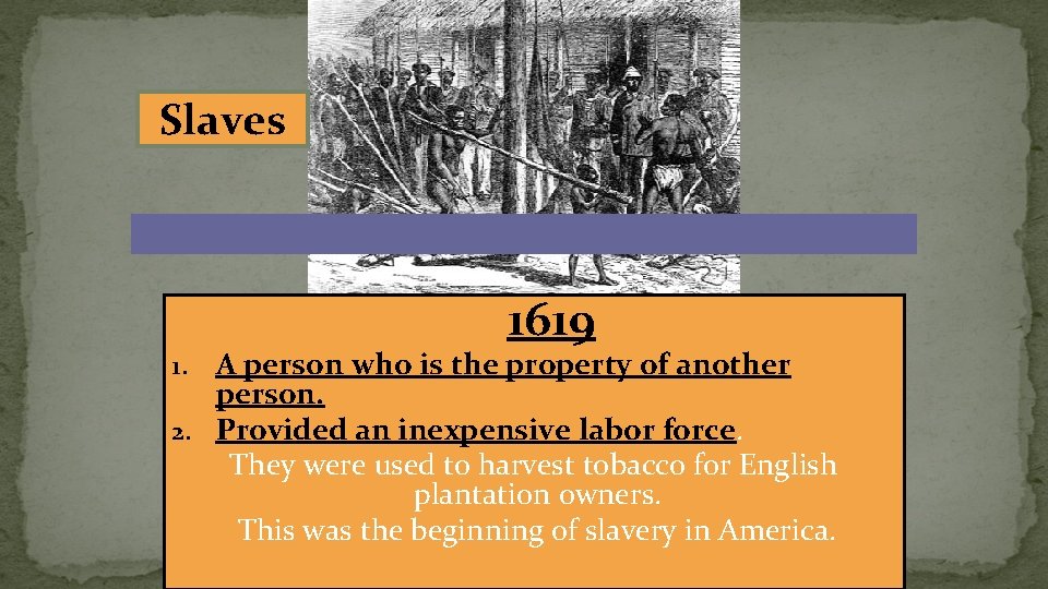 Slaves 1619 A person who is the property of another person. 2. Provided an