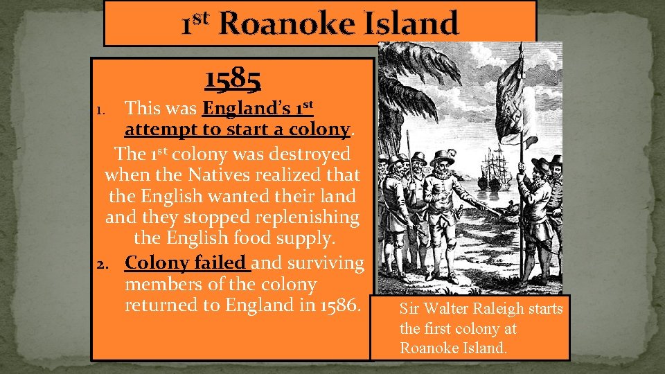 st 1 Roanoke Island 1585 This was England’s 1 st attempt to start a