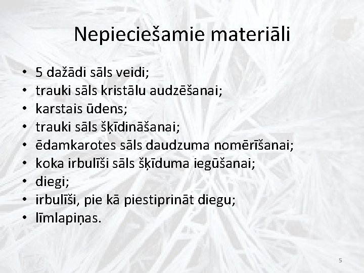 Nepieciešamie materiāli • • • 5 dažādi sāls veidi; trauki sāls kristālu audzēšanai; karstais