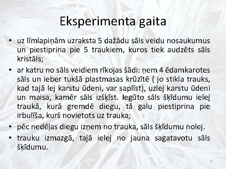 Eksperimenta gaita • uz līmlapiņām uzraksta 5 dažādu sāls veidu nosaukumus un piestiprina pie