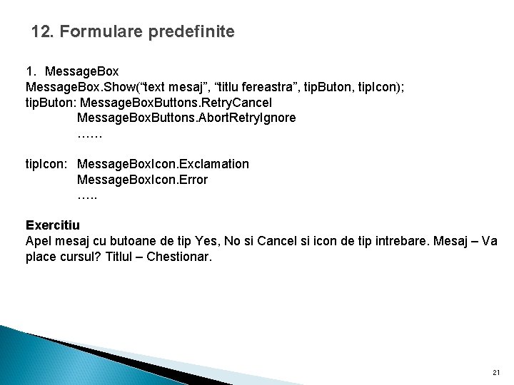 12. Formulare predefinite 1. Message. Box. Show(“text mesaj”, “titlu fereastra”, tip. Buton, tip. Icon);