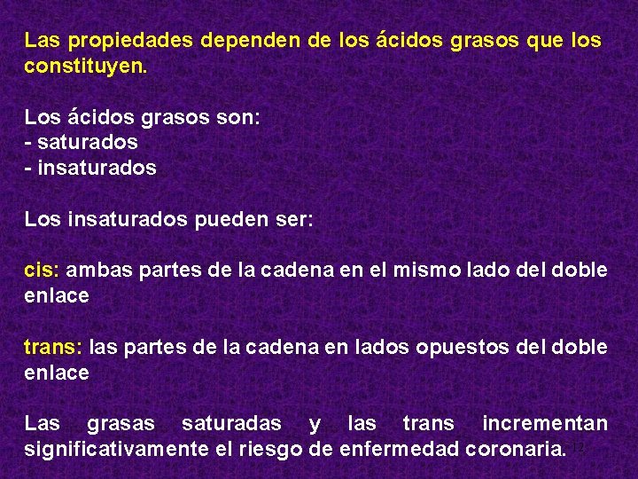 Las propiedades dependen de los ácidos grasos que los constituyen. Los ácidos grasos son: