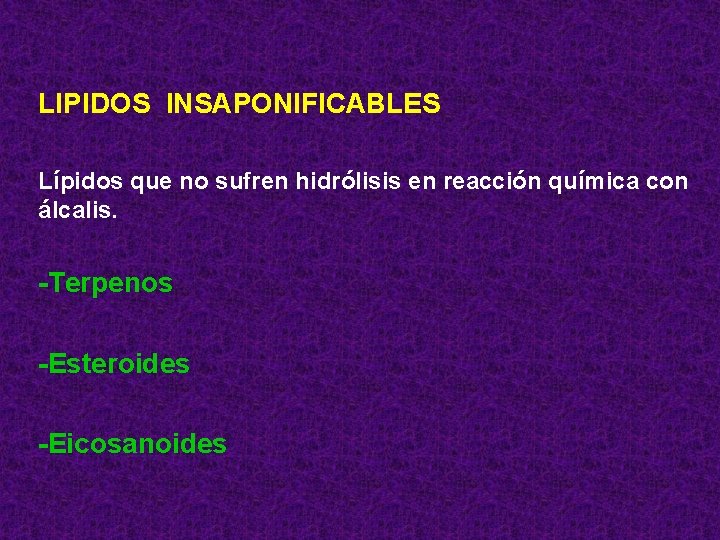 LIPIDOS INSAPONIFICABLES Lípidos que no sufren hidrólisis en reacción química con álcalis. -Terpenos -Esteroides