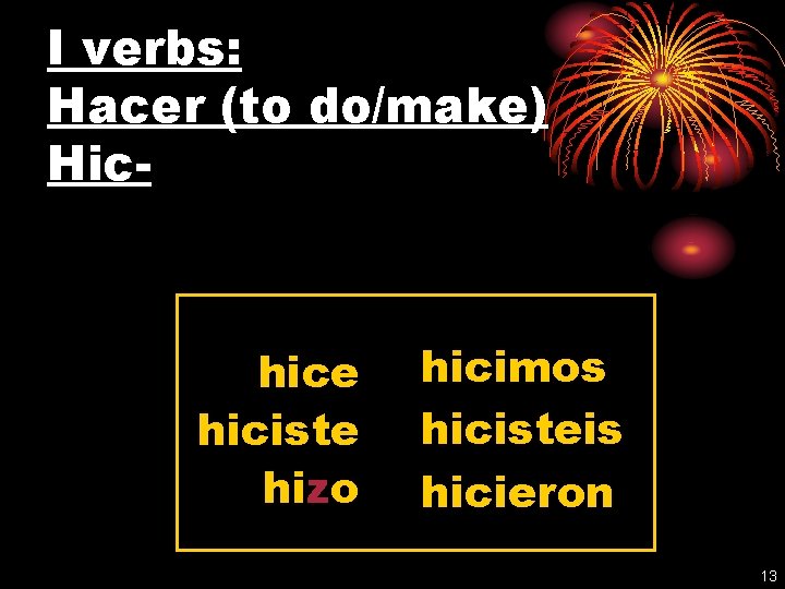 I verbs: Hacer (to do/make) Hic- hice hiciste hizo hicimos hicisteis hicieron 13 