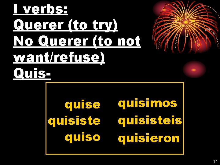 I verbs: Querer (to try) No Querer (to not want/refuse) Quisquise quisiste quiso quisimos