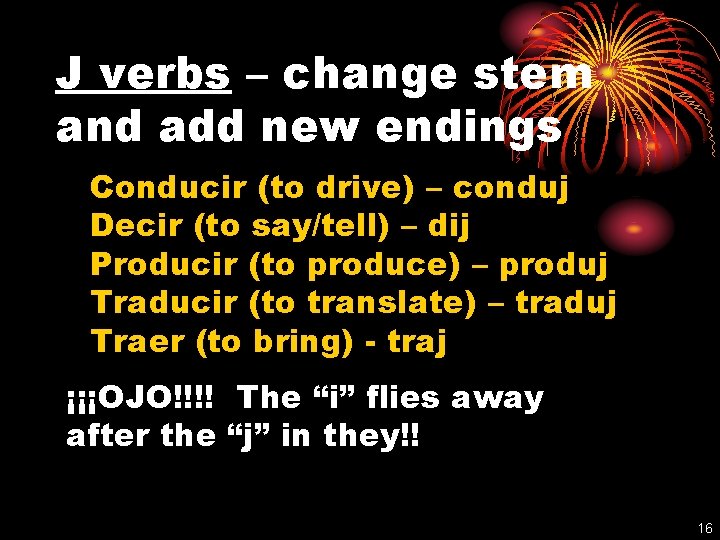 J verbs – change stem and add new endings Conducir (to drive) – conduj