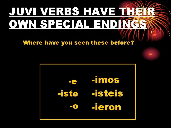 JUVI VERBS HAVE THEIR OWN SPECIAL ENDINGS Where have you seen these before? -e